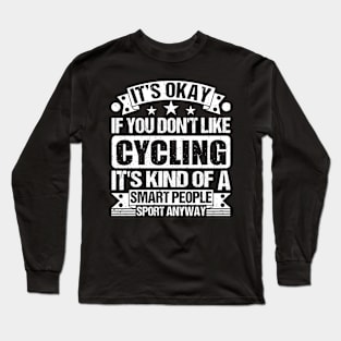 It's Okay If You Don't Like Cycling It's Kind Of A Smart People Sports Anyway Cycling Lover Long Sleeve T-Shirt